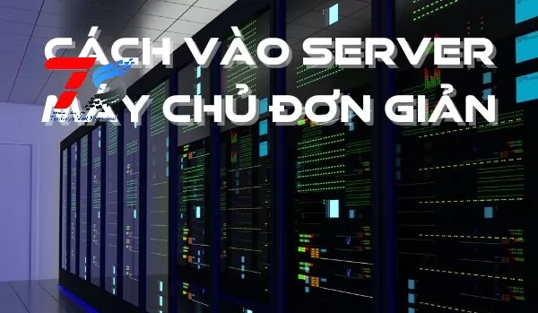 Bật mí cách vào server máy chủ từ A - Z