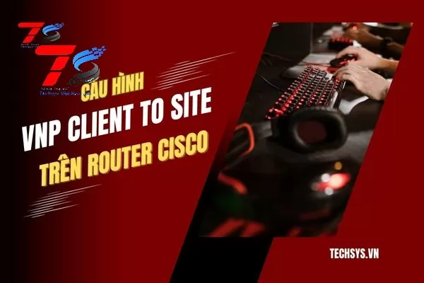 Hướng dẫn cài đặt Client to Site VPN trên Router Cisco